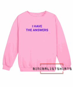 I Have The Answers Sweatshirt