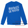 Nevertheless, She Persisted Sweatshirt