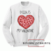 Pizza Is My Valentine Sweatshirt