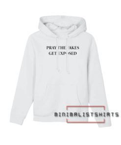 Pray The Fakes Get Exposed Quote Hoodie