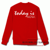 Today is now sweatshirt-motivational positive message Sweatshirt