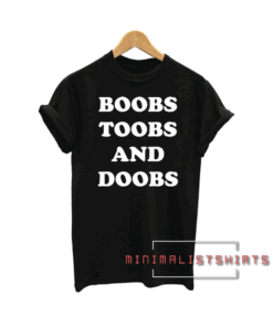 Boobs toobs and doobs Tee Shirt