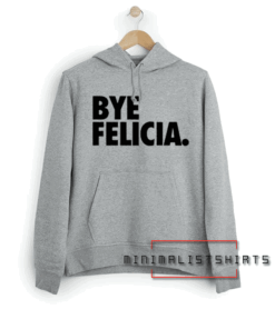 Bye felicia Hoodie