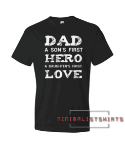 Dad A Son's First Hero A Daughter's Firs Black Tee Shirt