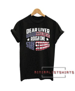 Dear Liver Today Will Be A Rough One Stay Strong Tee Shirt