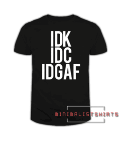 IDK IDC IDGAF Tee Shirt