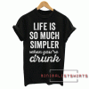 Life Is So Much Simpler Tee Shirt