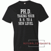PH.D. Taking Your B.S. To A New Level Tee Shirt