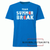 Team summer break Tee Shirt