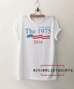 The 1975 for president 2016 Tee Shirt