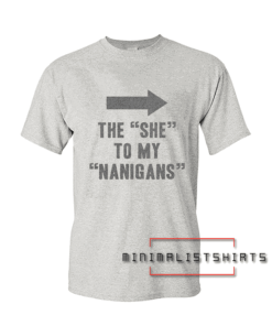 The She To My Nanigans Tee Shirt