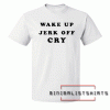 Wake Up Jerk Off Cry Tee Shirt