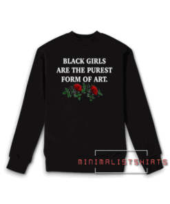 Black Girls Are The Purest From Art Sweatshirt