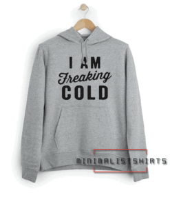 I Am Freaking Cold Hoodie