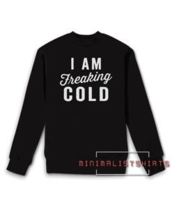 I Am Freaking Cold Black Sweatshirt