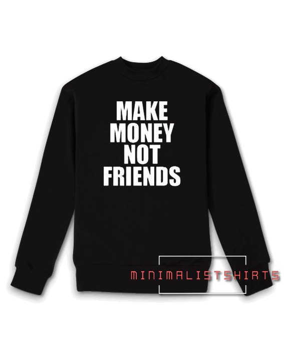 Make Money Not Friends Sweatshirt