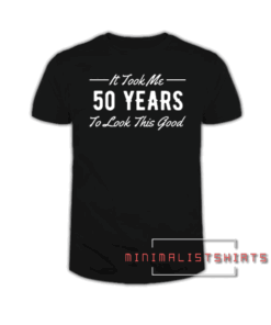 50th Birthday Gift For 50 Year Old Took Me Tee Shirt