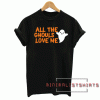All The Ghouls Love Me, Happy Halloween Tee Shirt