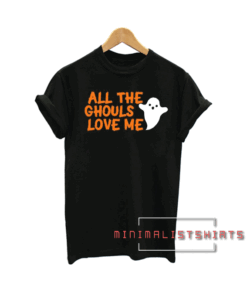 All The Ghouls Love Me, Happy Halloween Tee Shirt