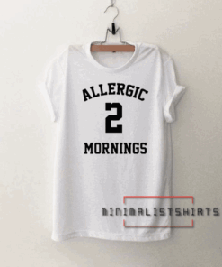 Allergic 2 Mornings Tee Shirt