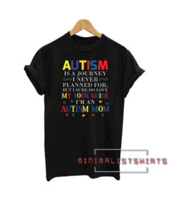 Autism Is A Journey I Never Planned For Autism Mom Tee Shirt