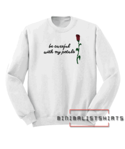 Be Careful With My Petals Sweatshirt