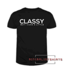 Classy but I cuss a little Tee Shirt