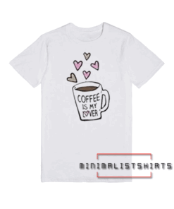 Coffee is my lover Tee Shirt