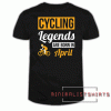 Cycling Legends Are Born In April Tee Shirt