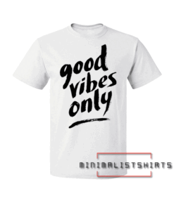 Good vibes only Tee Shirt