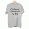 I just want to hang with my dog. Tee Shirt