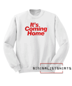 Its Coming Home Sweatshirt