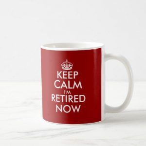 Keep calm i'm retired now Ceramic Mug