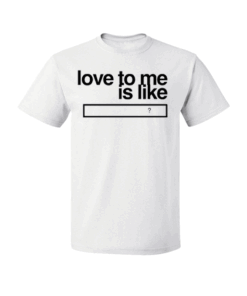 Love to me is like Tee Shirt