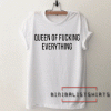 Queen Of Fucking Everything Tee Shirt