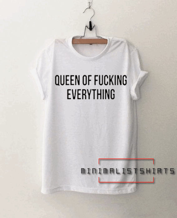 Queen Of Fucking Everything Tee Shirt