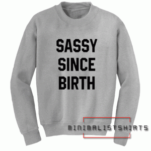 Sassy since birth Sweatshirt