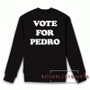 Vote For Pedro Sweatshirt