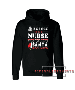 Be Nice To The Nurse Santa Is Watching Christmas Hoodie