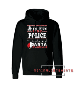 Be Nice To The Police Santa Is Watching Christmas Hoodie