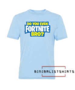 Do You even Fortnite Bro Tee Shirt