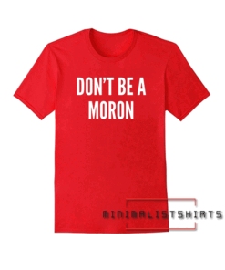 Don't Be A Moron-Funny Insult Slogan Tee Shirt