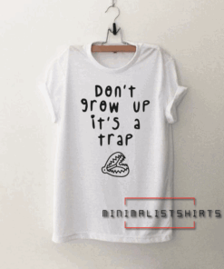 Don't Grow Up It's a Trap Tee Shirt