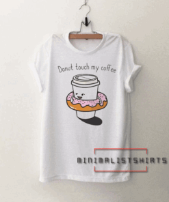 Donut Touch My Coffee Tee Shirt