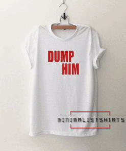 Dump him Tee Shirt