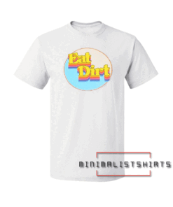 Eat Dirt Tee Shirt