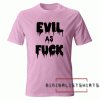 Evil As Fuck Tee Shirt