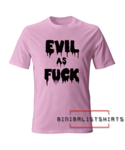 Evil As Fuck Tee Shirt