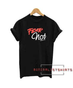 Fear Not unisex Tee Shirt