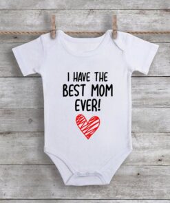 I Have The Best Mom Ever Baby Onesie